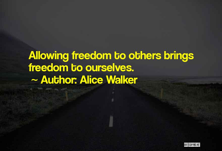 Alice Walker Quotes: Allowing Freedom To Others Brings Freedom To Ourselves.