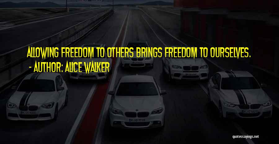 Alice Walker Quotes: Allowing Freedom To Others Brings Freedom To Ourselves.
