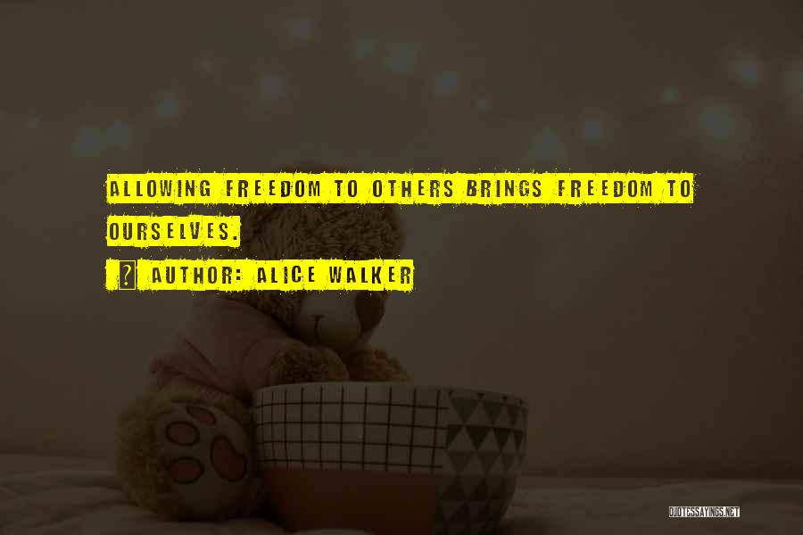 Alice Walker Quotes: Allowing Freedom To Others Brings Freedom To Ourselves.