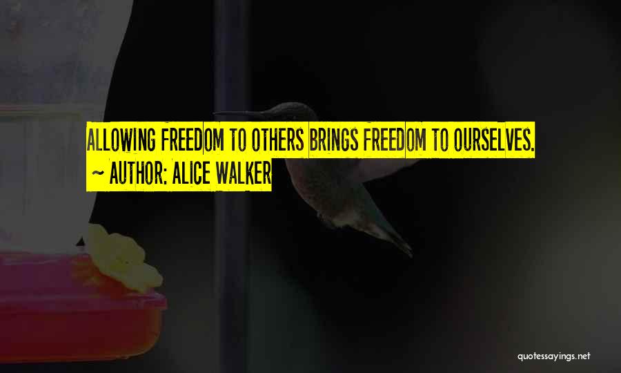 Alice Walker Quotes: Allowing Freedom To Others Brings Freedom To Ourselves.