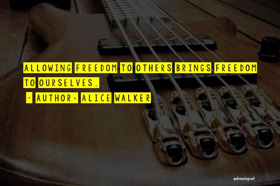 Alice Walker Quotes: Allowing Freedom To Others Brings Freedom To Ourselves.