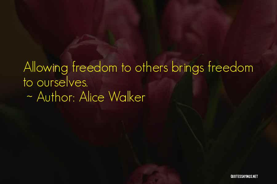 Alice Walker Quotes: Allowing Freedom To Others Brings Freedom To Ourselves.