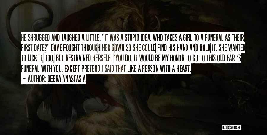 Debra Anastasia Quotes: He Shrugged And Laughed A Little. It Was A Stupid Idea. Who Takes A Girl To A Funeral As Their