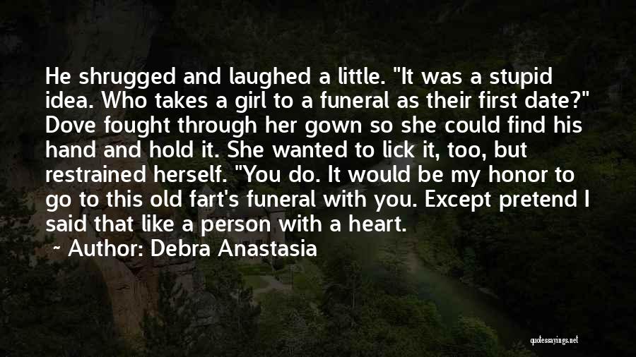 Debra Anastasia Quotes: He Shrugged And Laughed A Little. It Was A Stupid Idea. Who Takes A Girl To A Funeral As Their