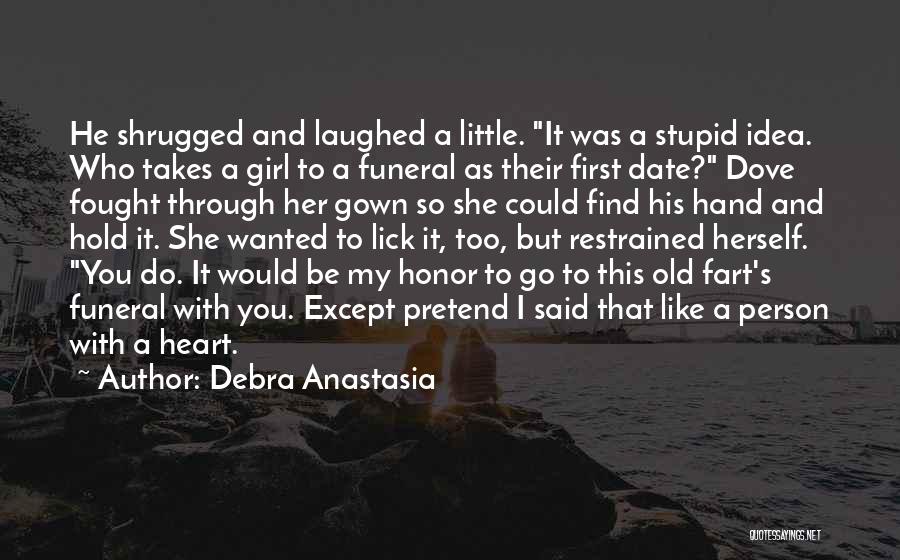 Debra Anastasia Quotes: He Shrugged And Laughed A Little. It Was A Stupid Idea. Who Takes A Girl To A Funeral As Their