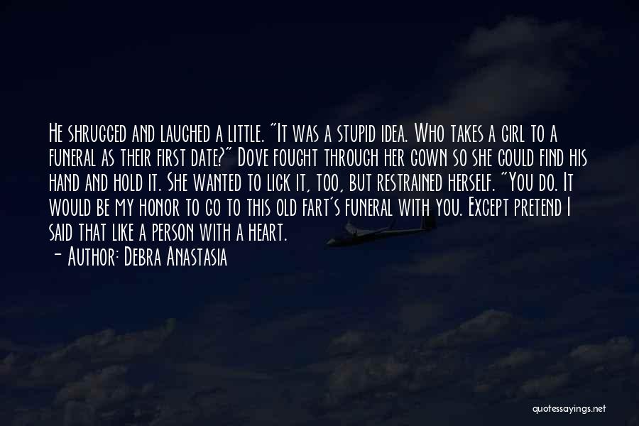 Debra Anastasia Quotes: He Shrugged And Laughed A Little. It Was A Stupid Idea. Who Takes A Girl To A Funeral As Their