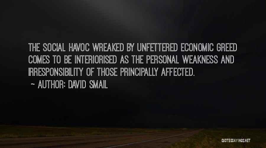 David Smail Quotes: The Social Havoc Wreaked By Unfettered Economic Greed Comes To Be Interiorised As The Personal Weakness And Irresponsibility Of Those