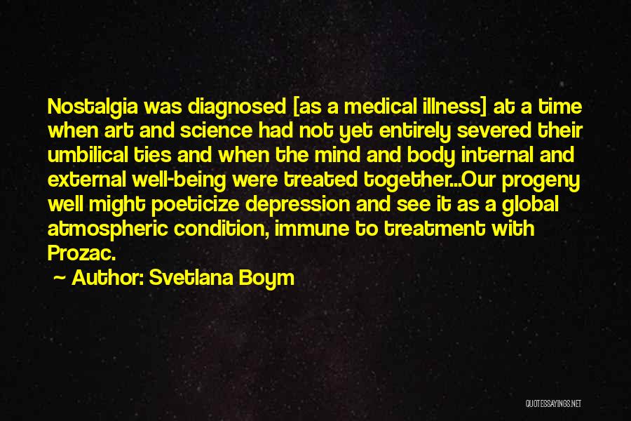 Svetlana Boym Quotes: Nostalgia Was Diagnosed [as A Medical Illness] At A Time When Art And Science Had Not Yet Entirely Severed Their