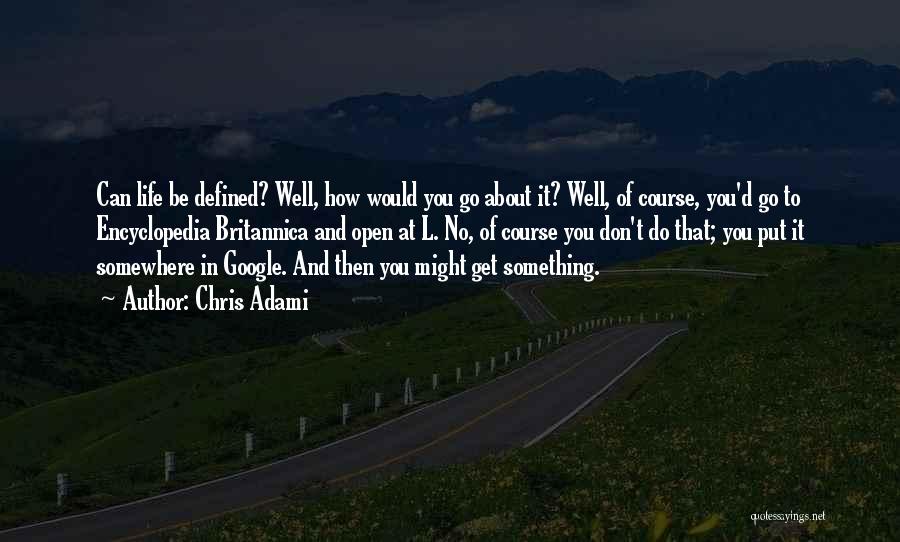 Chris Adami Quotes: Can Life Be Defined? Well, How Would You Go About It? Well, Of Course, You'd Go To Encyclopedia Britannica And