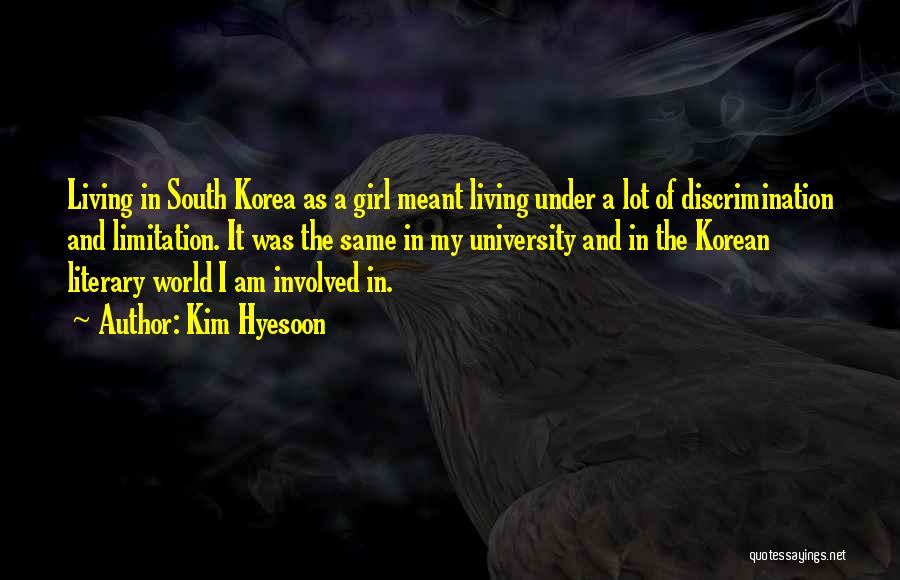 Kim Hyesoon Quotes: Living In South Korea As A Girl Meant Living Under A Lot Of Discrimination And Limitation. It Was The Same