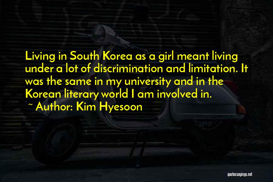 Kim Hyesoon Quotes: Living In South Korea As A Girl Meant Living Under A Lot Of Discrimination And Limitation. It Was The Same