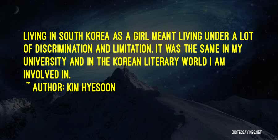 Kim Hyesoon Quotes: Living In South Korea As A Girl Meant Living Under A Lot Of Discrimination And Limitation. It Was The Same