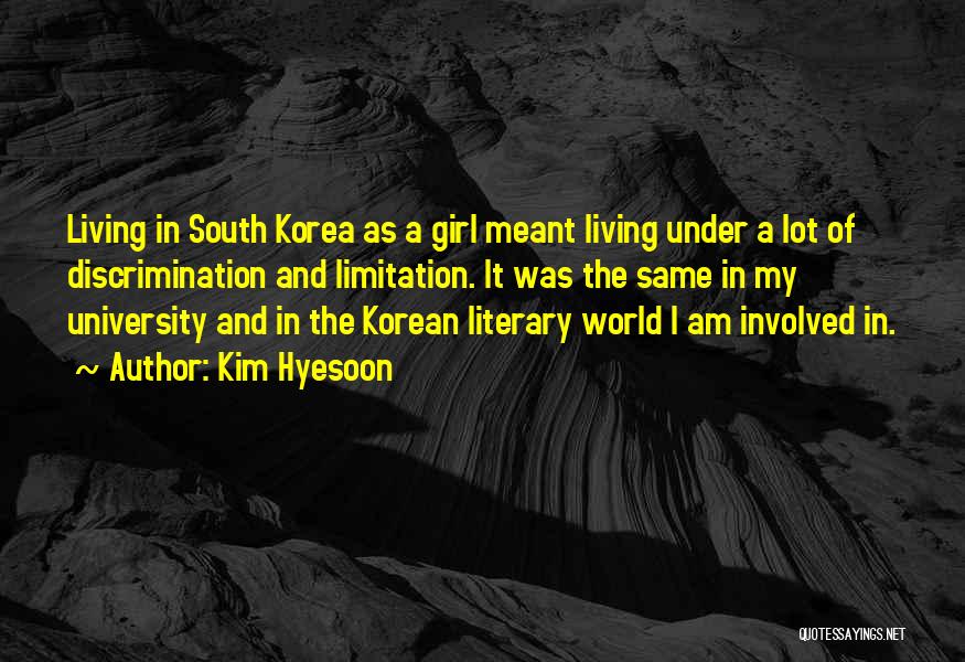 Kim Hyesoon Quotes: Living In South Korea As A Girl Meant Living Under A Lot Of Discrimination And Limitation. It Was The Same