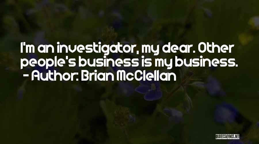 Brian McClellan Quotes: I'm An Investigator, My Dear. Other People's Business Is My Business.