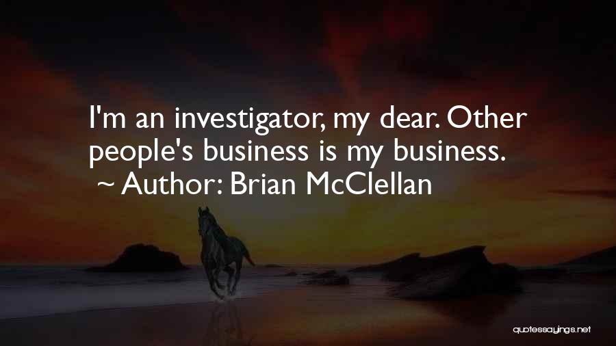 Brian McClellan Quotes: I'm An Investigator, My Dear. Other People's Business Is My Business.