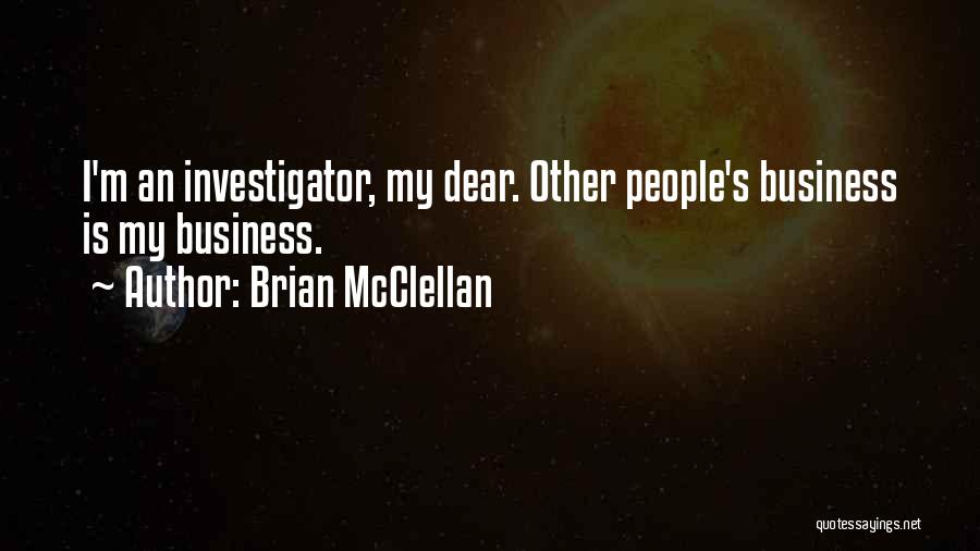 Brian McClellan Quotes: I'm An Investigator, My Dear. Other People's Business Is My Business.