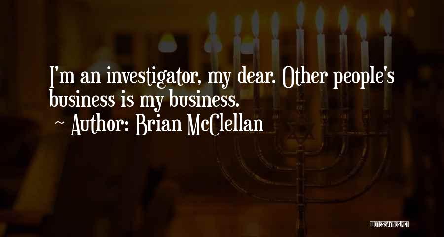 Brian McClellan Quotes: I'm An Investigator, My Dear. Other People's Business Is My Business.