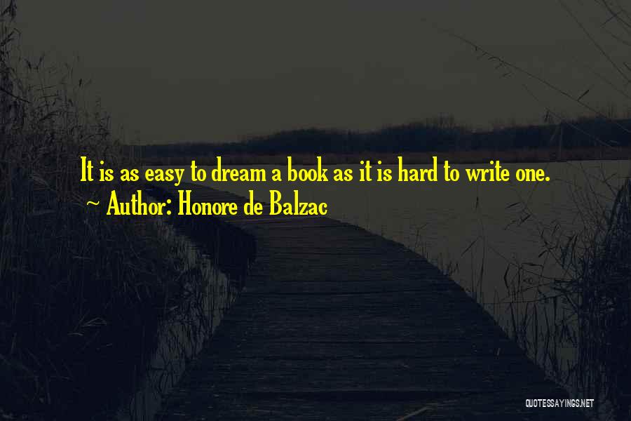 Honore De Balzac Quotes: It Is As Easy To Dream A Book As It Is Hard To Write One.