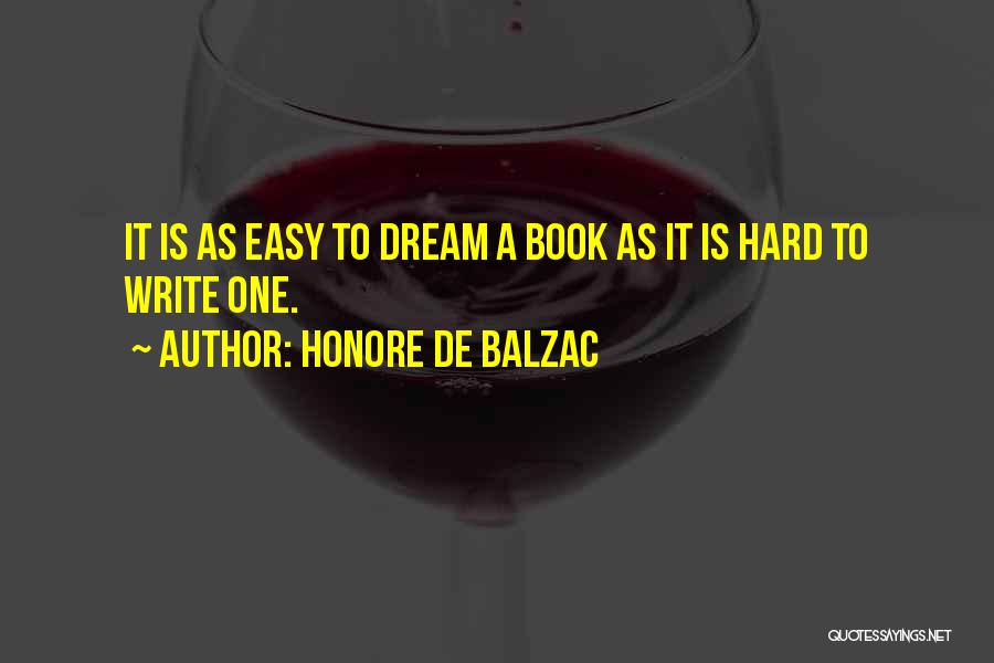 Honore De Balzac Quotes: It Is As Easy To Dream A Book As It Is Hard To Write One.
