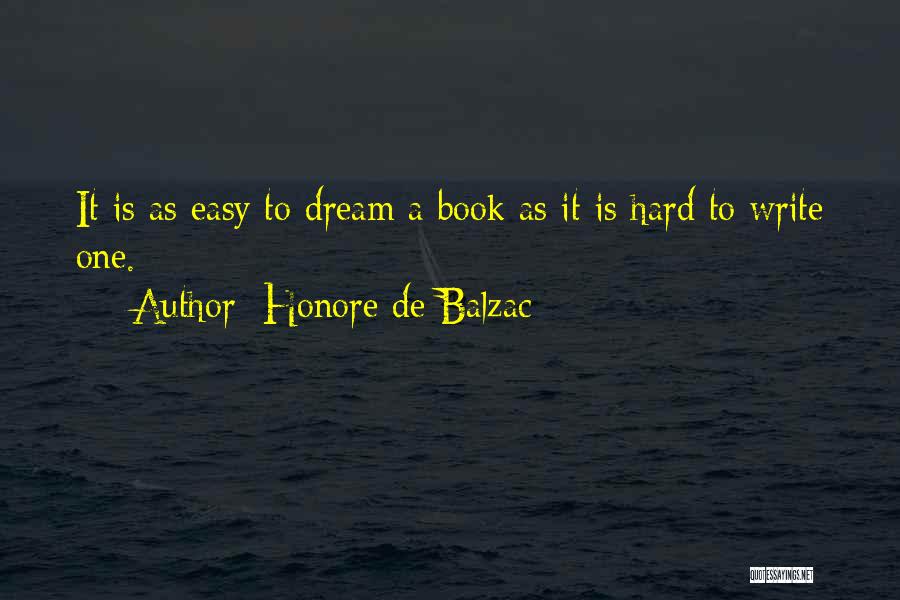 Honore De Balzac Quotes: It Is As Easy To Dream A Book As It Is Hard To Write One.