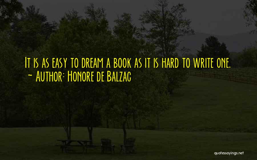 Honore De Balzac Quotes: It Is As Easy To Dream A Book As It Is Hard To Write One.
