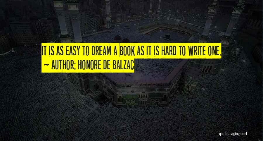 Honore De Balzac Quotes: It Is As Easy To Dream A Book As It Is Hard To Write One.