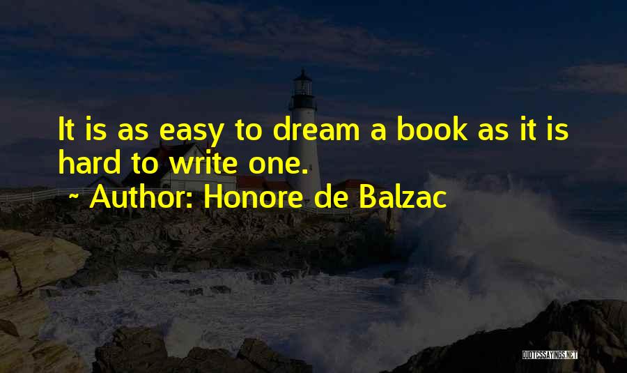 Honore De Balzac Quotes: It Is As Easy To Dream A Book As It Is Hard To Write One.