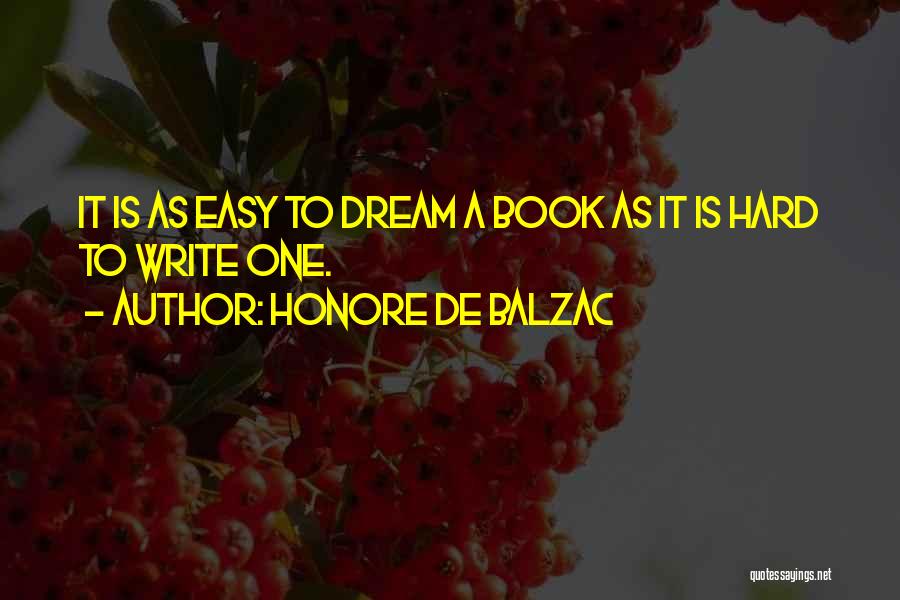 Honore De Balzac Quotes: It Is As Easy To Dream A Book As It Is Hard To Write One.