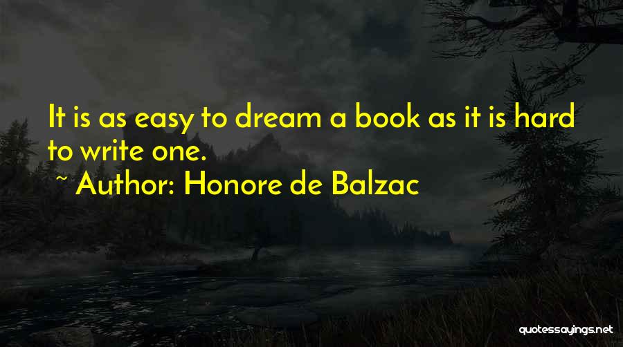 Honore De Balzac Quotes: It Is As Easy To Dream A Book As It Is Hard To Write One.