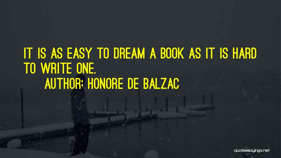 Honore De Balzac Quotes: It Is As Easy To Dream A Book As It Is Hard To Write One.