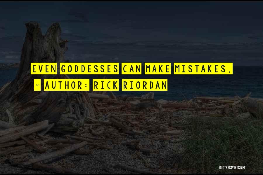 Rick Riordan Quotes: Even Goddesses Can Make Mistakes.
