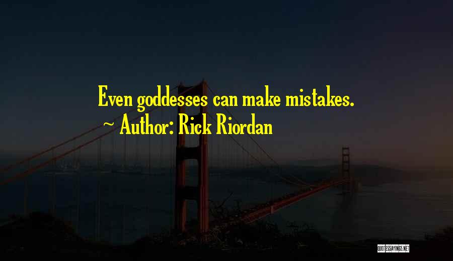 Rick Riordan Quotes: Even Goddesses Can Make Mistakes.