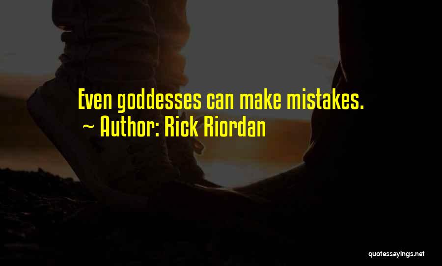 Rick Riordan Quotes: Even Goddesses Can Make Mistakes.