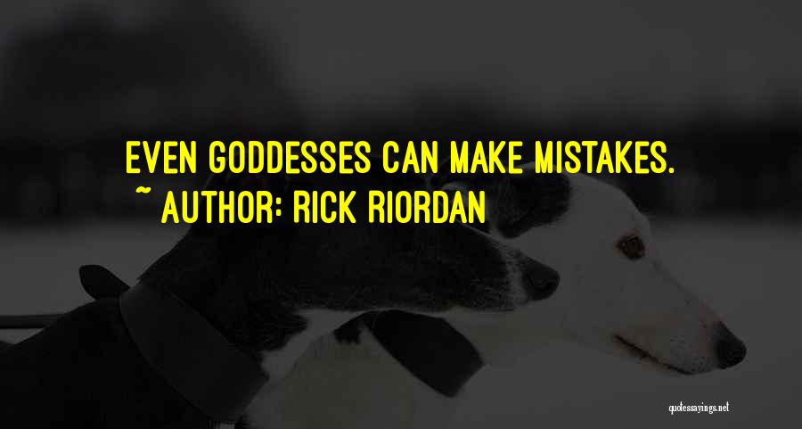 Rick Riordan Quotes: Even Goddesses Can Make Mistakes.