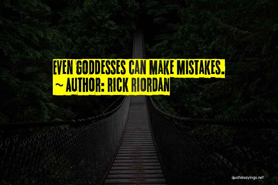 Rick Riordan Quotes: Even Goddesses Can Make Mistakes.