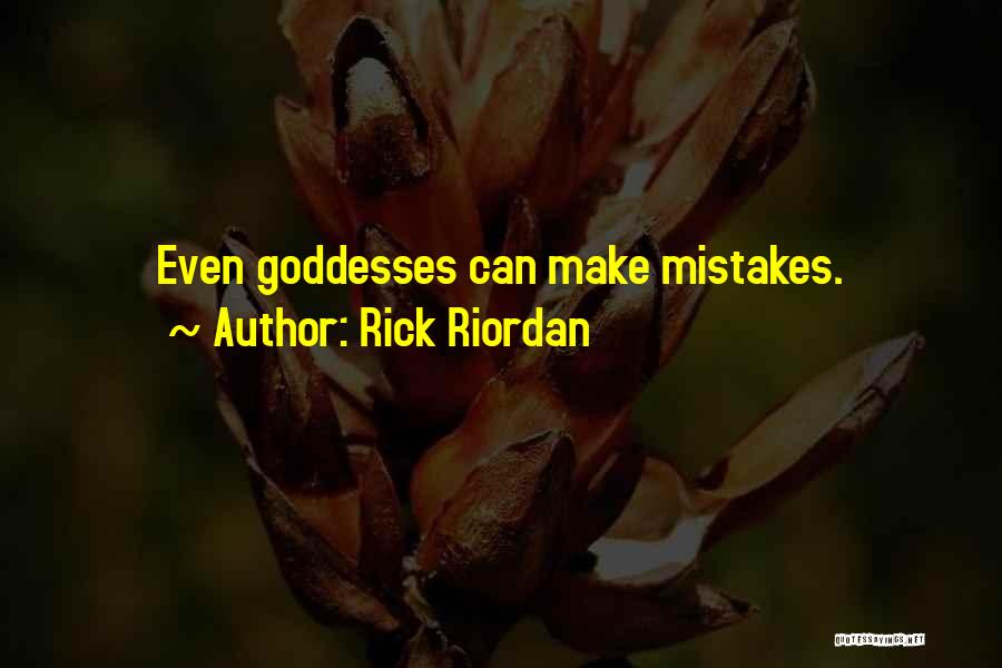 Rick Riordan Quotes: Even Goddesses Can Make Mistakes.
