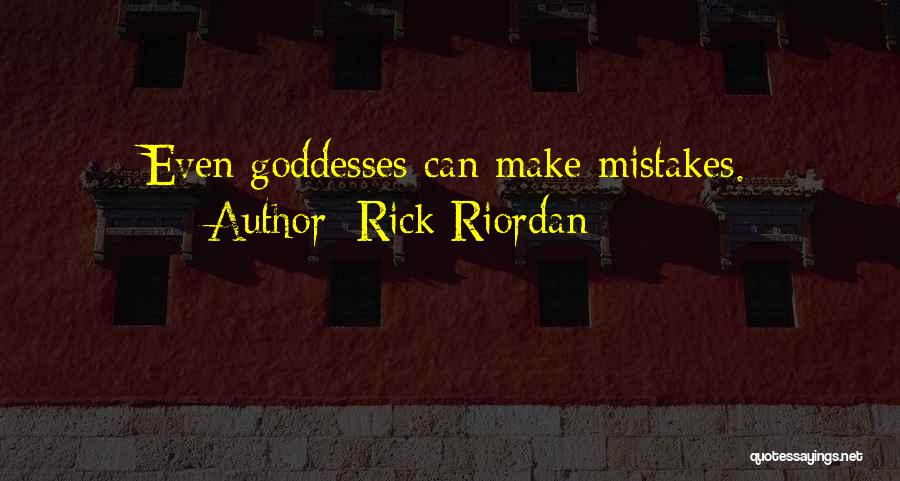 Rick Riordan Quotes: Even Goddesses Can Make Mistakes.