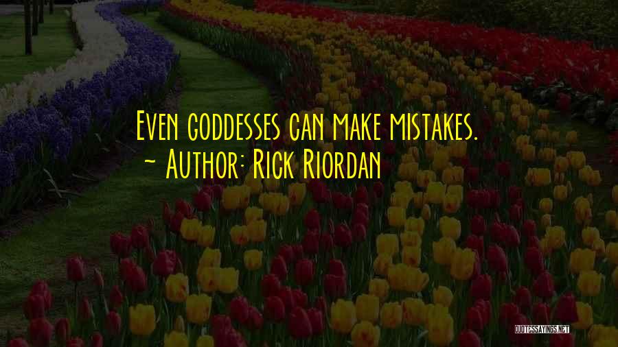 Rick Riordan Quotes: Even Goddesses Can Make Mistakes.