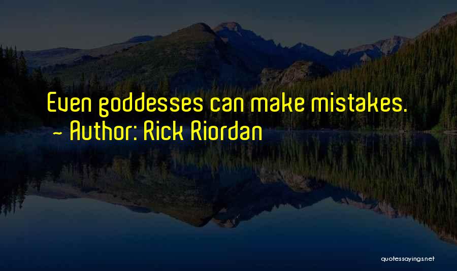 Rick Riordan Quotes: Even Goddesses Can Make Mistakes.