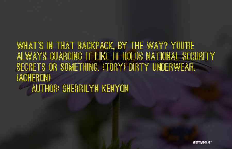 Sherrilyn Kenyon Quotes: What's In That Backpack, By The Way? You're Always Guarding It Like It Holds National Security Secrets Or Something. (tory)