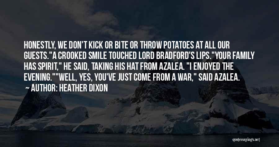 Heather Dixon Quotes: Honestly, We Don't Kick Or Bite Or Throw Potatoes At All Our Guests.a Crooked Smile Touched Lord Bradford's Lips.your Family