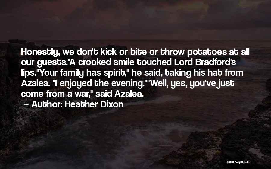 Heather Dixon Quotes: Honestly, We Don't Kick Or Bite Or Throw Potatoes At All Our Guests.a Crooked Smile Touched Lord Bradford's Lips.your Family