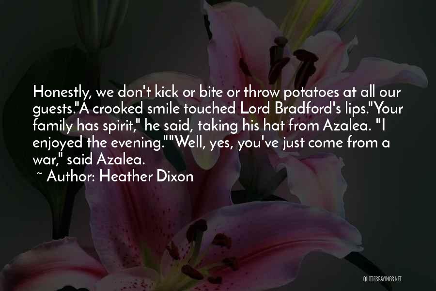 Heather Dixon Quotes: Honestly, We Don't Kick Or Bite Or Throw Potatoes At All Our Guests.a Crooked Smile Touched Lord Bradford's Lips.your Family