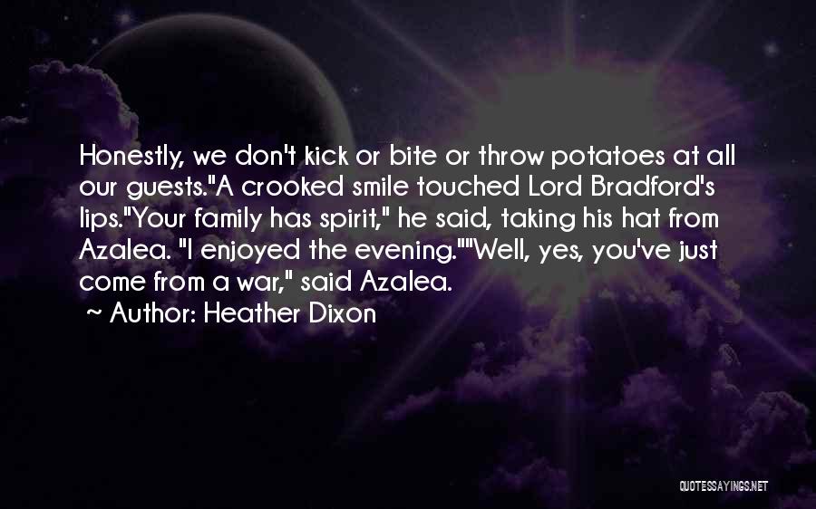 Heather Dixon Quotes: Honestly, We Don't Kick Or Bite Or Throw Potatoes At All Our Guests.a Crooked Smile Touched Lord Bradford's Lips.your Family