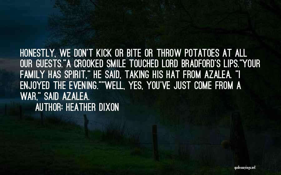 Heather Dixon Quotes: Honestly, We Don't Kick Or Bite Or Throw Potatoes At All Our Guests.a Crooked Smile Touched Lord Bradford's Lips.your Family