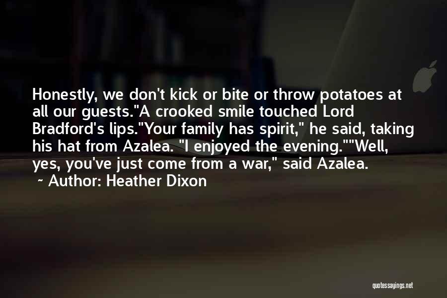 Heather Dixon Quotes: Honestly, We Don't Kick Or Bite Or Throw Potatoes At All Our Guests.a Crooked Smile Touched Lord Bradford's Lips.your Family