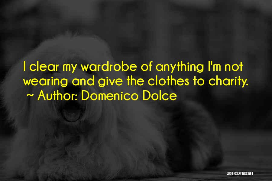 Domenico Dolce Quotes: I Clear My Wardrobe Of Anything I'm Not Wearing And Give The Clothes To Charity.