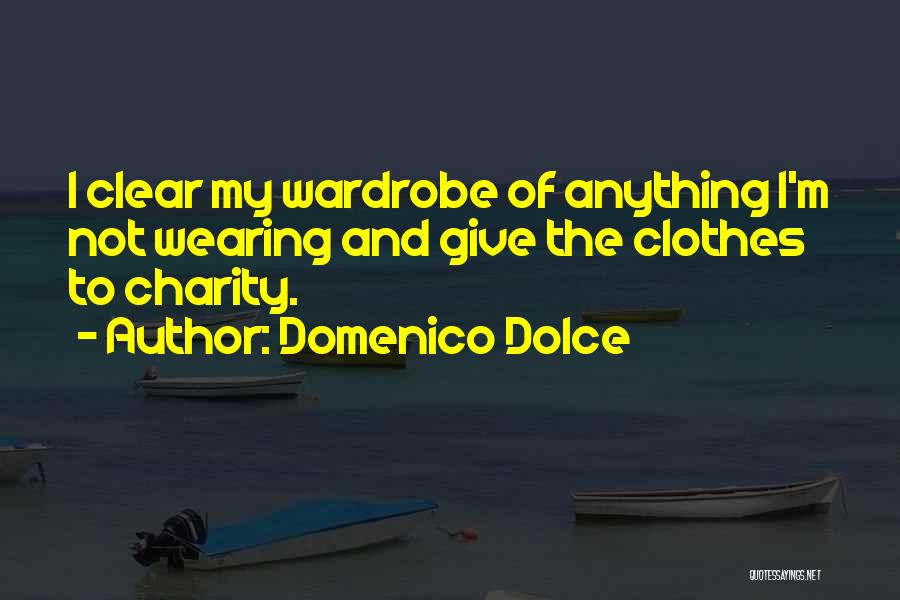 Domenico Dolce Quotes: I Clear My Wardrobe Of Anything I'm Not Wearing And Give The Clothes To Charity.