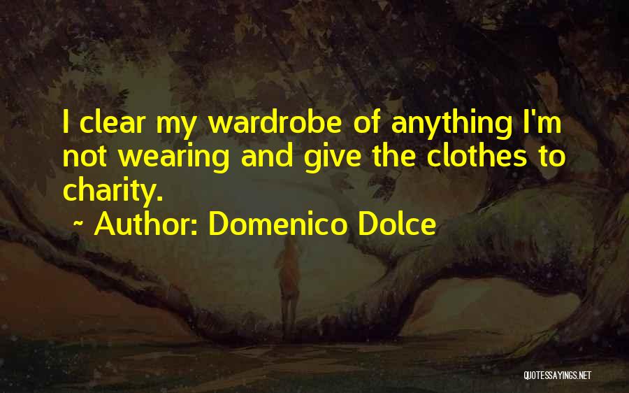 Domenico Dolce Quotes: I Clear My Wardrobe Of Anything I'm Not Wearing And Give The Clothes To Charity.