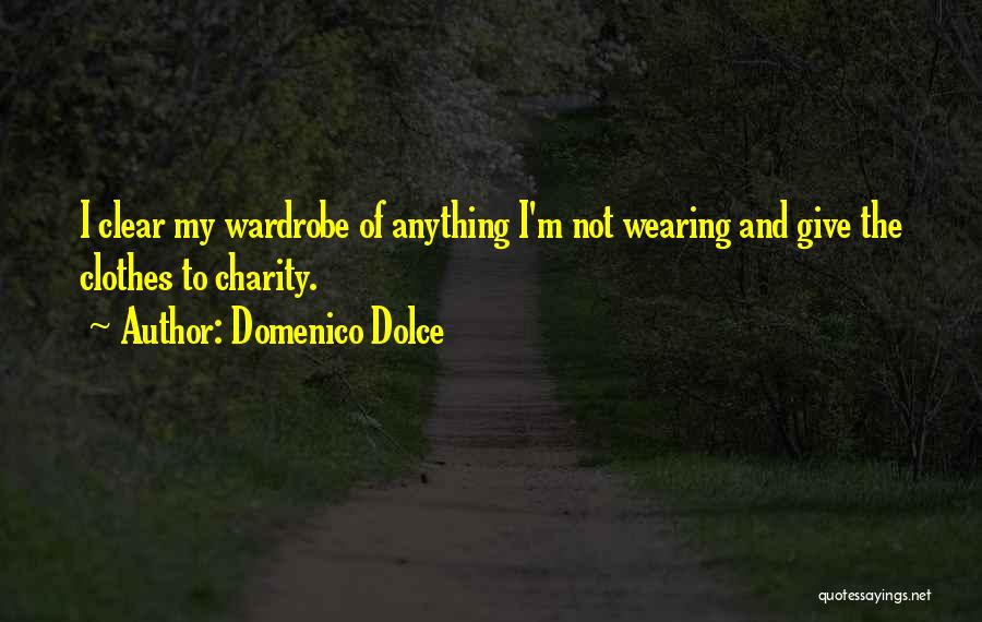 Domenico Dolce Quotes: I Clear My Wardrobe Of Anything I'm Not Wearing And Give The Clothes To Charity.